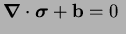 $\displaystyle \boldsymbol{\nabla} \cdot \boldsymbol{\sigma} + \mathbf{b} = 0 \ $