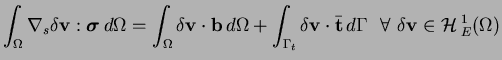 $\displaystyle \int_{\Omega} \nabla_s \delta \mathbf{v} : \boldsymbol{\sigma}\, ...
...bf{t}}\, d\Gamma \ \ \forall \ \delta {\mathbf{v}} \in {\cal{H}\,}_E^1 (\Omega)$