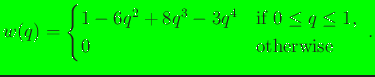 $\displaystyle w(q) = \begin{cases}1 - 6 q^2 + 8q^3 - 3q^4 & \textrm{if } 0 \le q \le 1,\ 0 & \textrm{otherwise} \end{cases}  .$