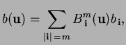 $\displaystyle b(\mathbf{u}) = \sum_{{\lvert{\mathbf{i}}\rvert} = m} B_{ {\mathbf{i}}}^{m} (\mathbf{u}) b_{  {\mathbf{i}}} ,$