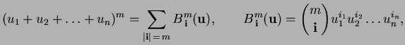 $\displaystyle (u_1 + u_2 + \ldots + u_n)^m = \sum_{{\lvert{\mathbf{i}}\rvert} ...
...m}(\mathbf{u}) = \binom{m}{{\mathbf{i}}} u_1^{i_1} u_2^{i_2} \ldots u_n^{i_n} ,$