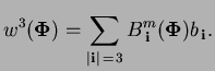 $\displaystyle w^3(\boldsymbol{\Phi}) = \sum_{{\lvert{\mathbf{i}}\rvert} =  3} B_{ {\mathbf{i}}}^{m} (\boldsymbol{\Phi}) b_{ {\mathbf{i}}} .$