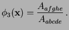$\displaystyle \phi_3 (\mathbf{x}) = \frac{A_{afghe}}{A_{abcde}} \,.$