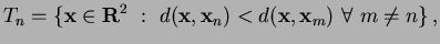 $\displaystyle T_n = \{ \mathbf{x} \in \mathbf{R}^2 \ : \ d(\mathbf{x},\mathbf{x}_n) < d(\mathbf{x},\mathbf{x}_m) \ \forall \ m \neq n \} \,,$